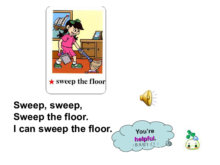 i can sweep the floor.you"re helpful. (你太能干了!