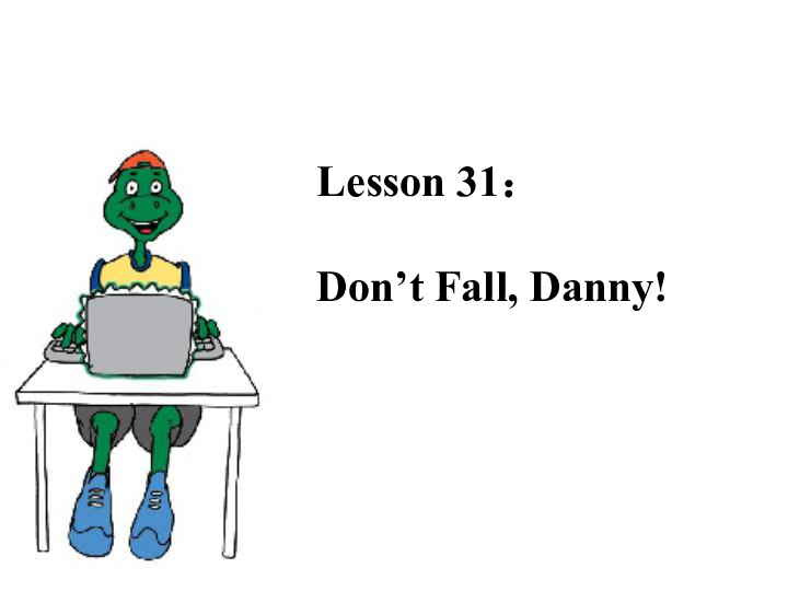 lesson 31 don"t fall, danny! 课件